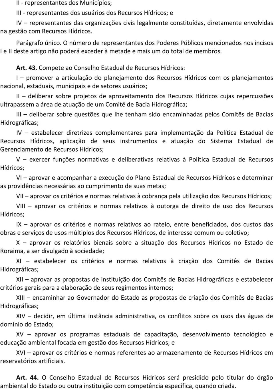 Compete ao Conselho Estadual de Recursos Hídricos: I promover a articulação do planejamento dos Recursos Hídricos com os planejamentos nacional, estaduais, municipais e de setores usuários; II