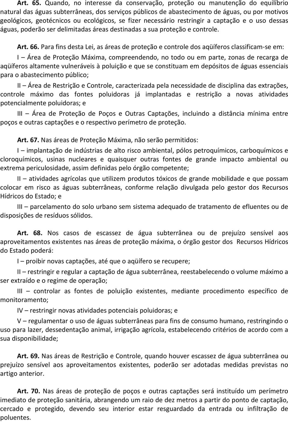 ecológicos, se fizer necessário restringir a captação e o uso dessas águas, poderão ser delimitadas áreas destinadas a sua proteção e controle. Art. 66.