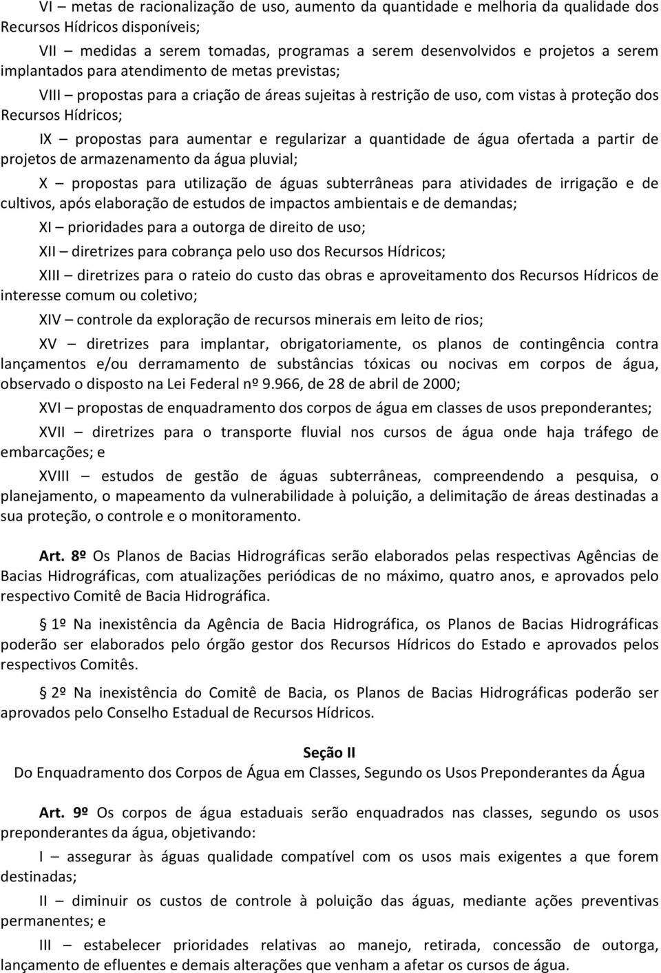 regularizar a quantidade de água ofertada a partir de projetos de armazenamento da água pluvial; X propostas para utilização de águas subterrâneas para atividades de irrigação e de cultivos, após