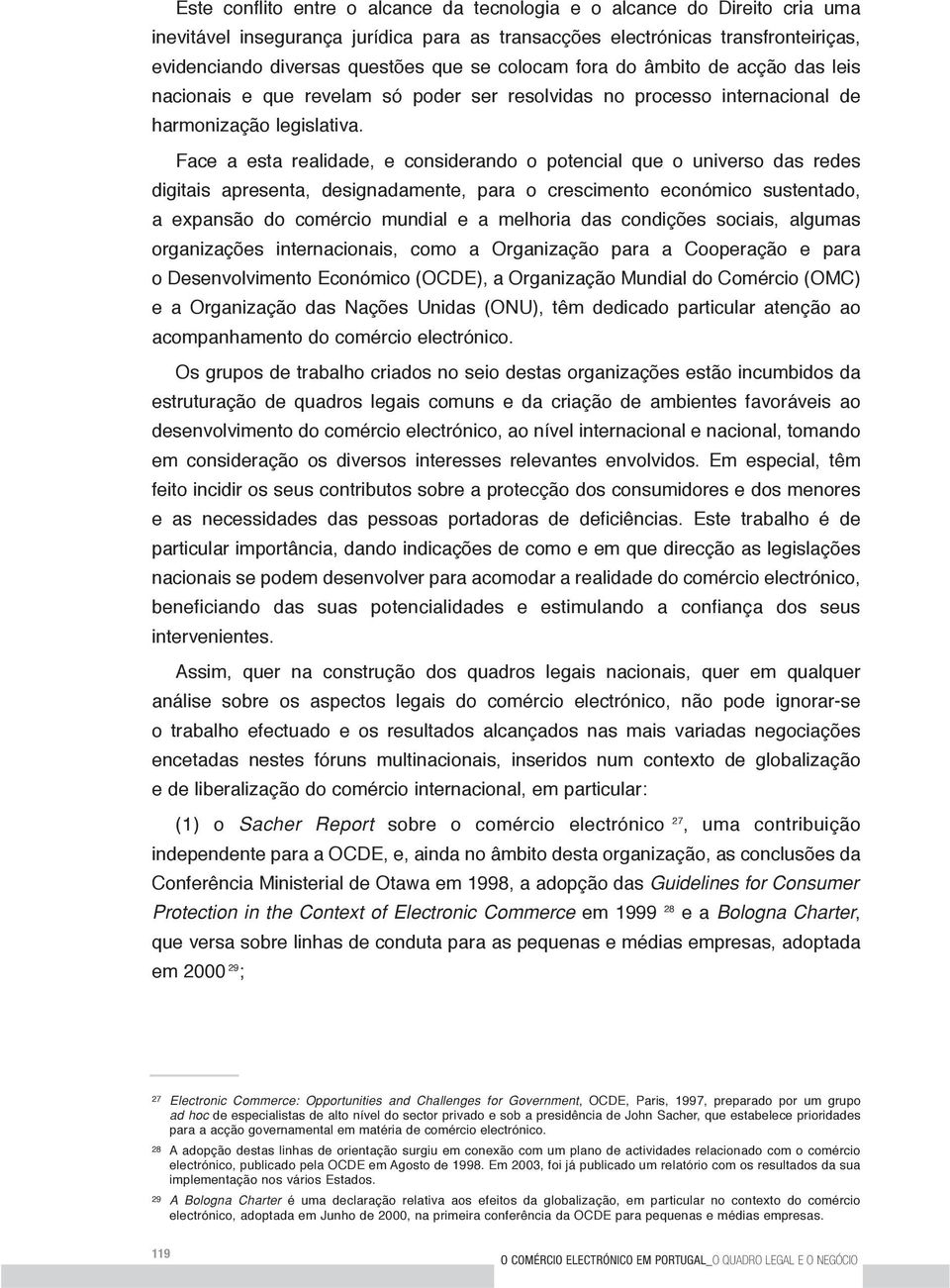 Face a esta realidade, e considerando o potencial que o universo das redes digitais apresenta, designadamente, para o crescimento económico sustentado, a expansão do comércio mundial e a melhoria das