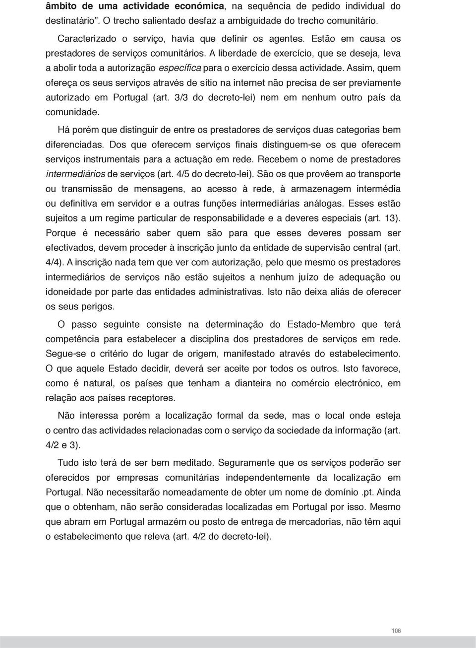 A liberdade de exercício, que se deseja, leva a abolir toda a autorização específica para o exercício dessa actividade.