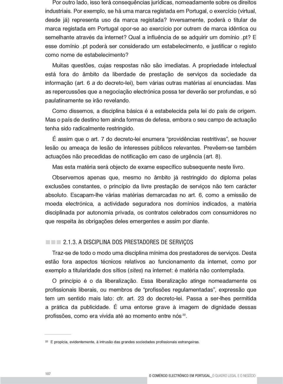 Inversamente, poderá o titular de marca registada em Portugal opor-se ao exercício por outrem de marca idêntica ou semelhante através da internet? Qual a influência de se adquirir um domínio.pt?