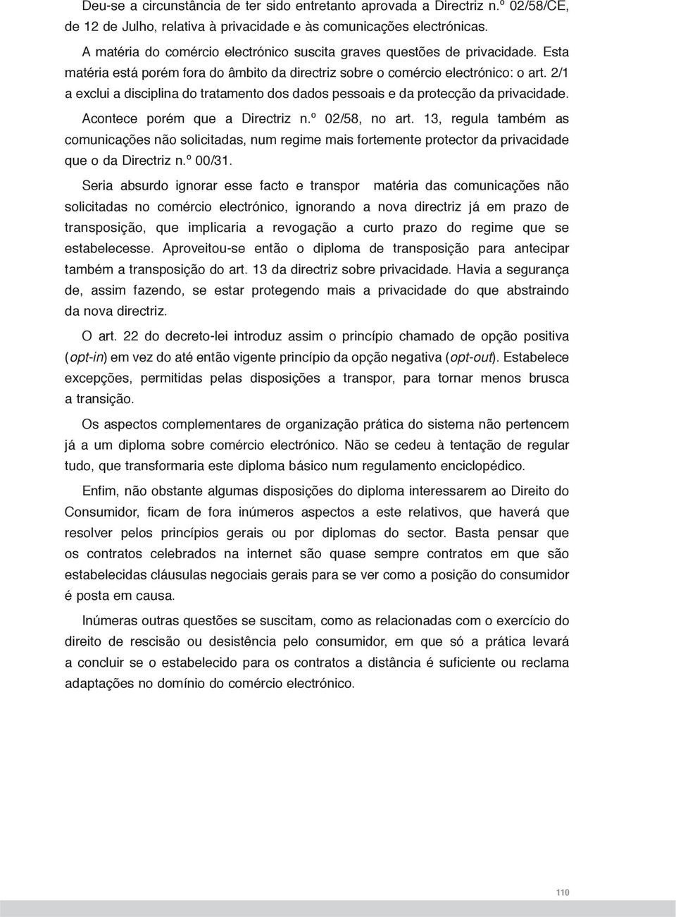 2/1 a exclui a disciplina do tratamento dos dados pessoais e da protecção da privacidade. Acontece porém que a Directriz n.º 02/58, no art.