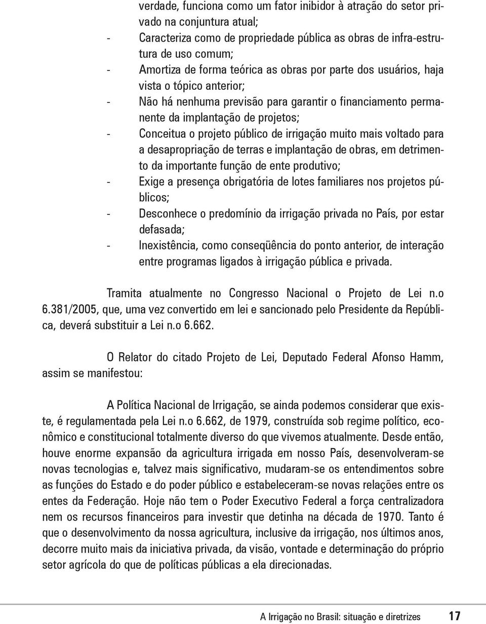 irrigação muito mais voltado para a desapropriação de terras e implantação de obras, em detrimento da importante função de ente produtivo; - Exige a presença obrigatória de lotes familiares nos