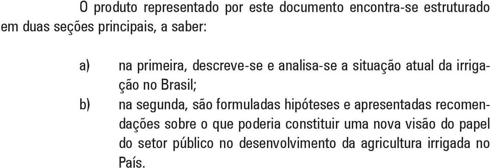 na segunda, são formuladas hipóteses e apresentadas recomendações sobre o que poderia