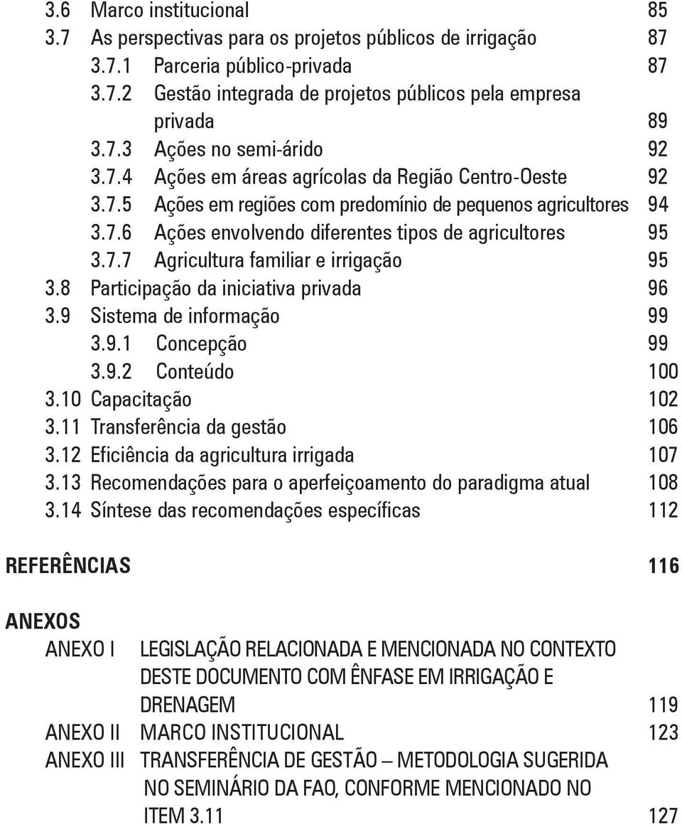 8 Participação da iniciativa privada 96 3.9 Sistema de informação 99 3.9.1 Concepção 99 3.9.2 Conteúdo 100 3.10 Capacitação 102 3.11 Transferência da gestão 106 3.