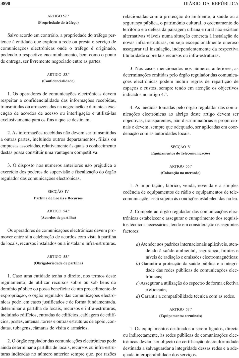 podendo o respectivo encaminhamento, bem como o ponto de entrega, ser livremente negociado entre as partes. ARTIGO 53. (Confidencialidade) 1.