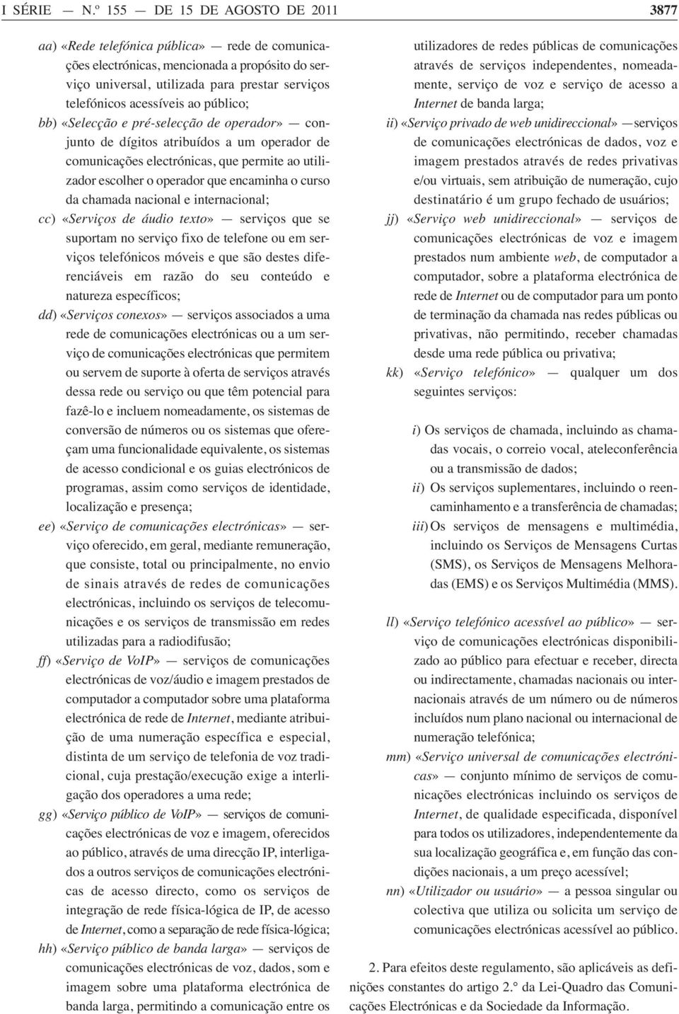 ao público; bb) «Selecção e pré-selecção de operador» conjunto de dígitos atribuídos a um operador de comunicações electrónicas, que permite ao utilizador escolher o operador que encaminha o curso da