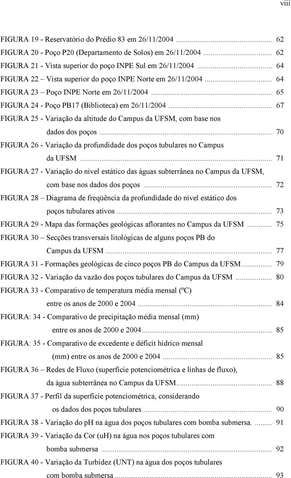 .. 67 FIGURA 25 - Variação da altitude do Campus da UFSM, com base nos dados dos poços... 70 FIGURA 26 - Variação da profundidade dos poços tubulares no Campus da UFSM.