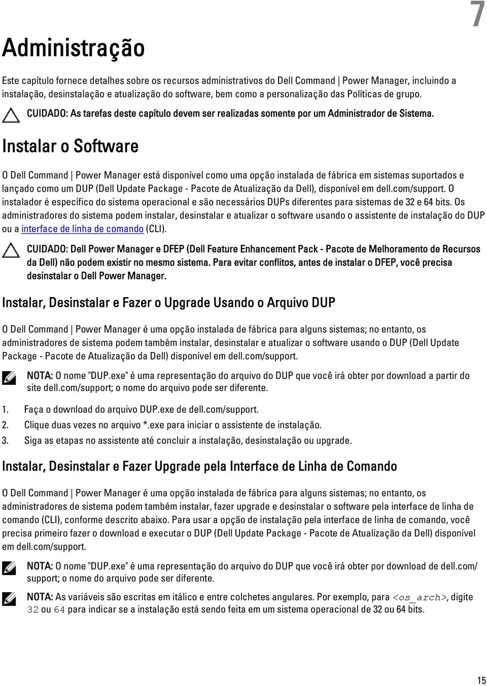 Instalar o Software O Dell Command Power Manager está disponível como uma opção instalada de fábrica em sistemas suportados e lançado como um DUP (Dell Update Package - Pacote de Atualização da