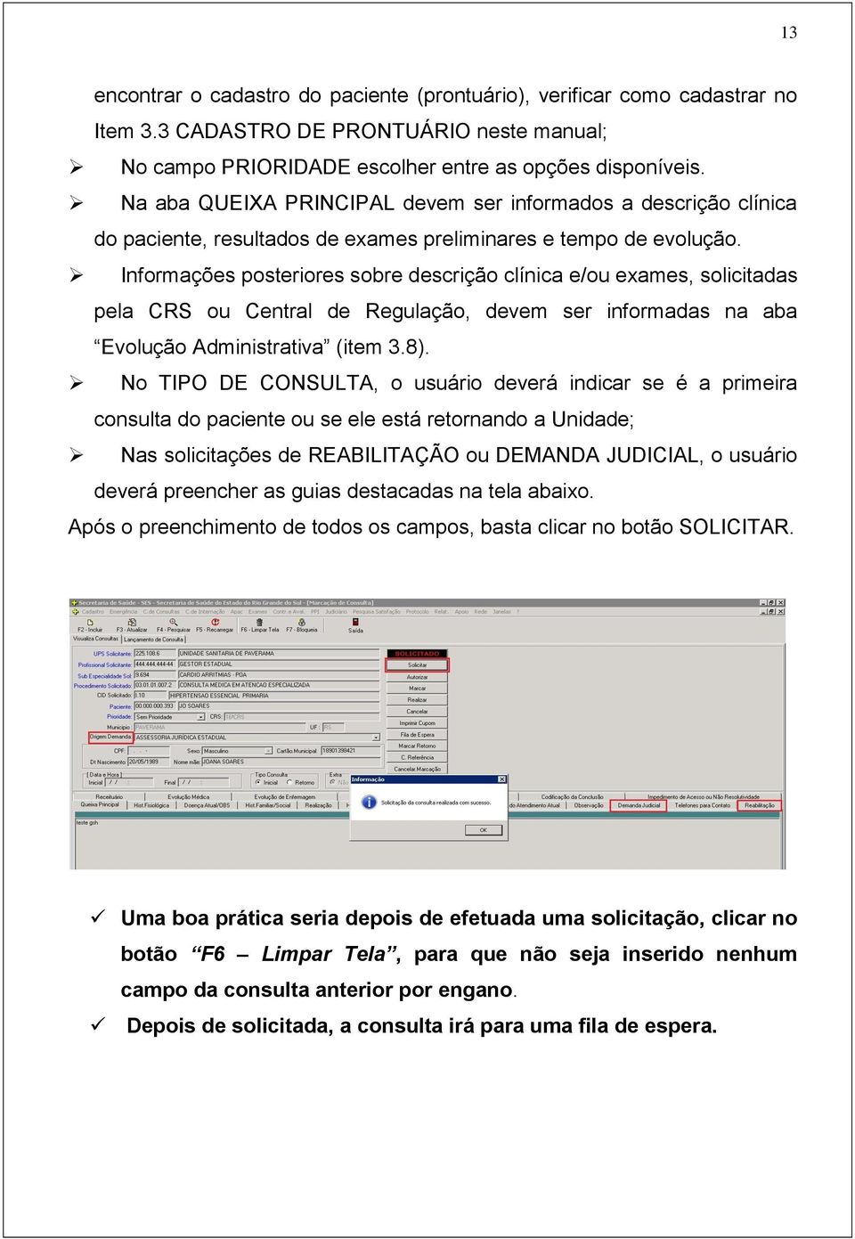 Informações posteriores sobre descrição clínica e/ou exames, solicitadas pela CRS ou Central de Regulação, devem ser informadas na aba Evolução Administrativa (item 3.8).