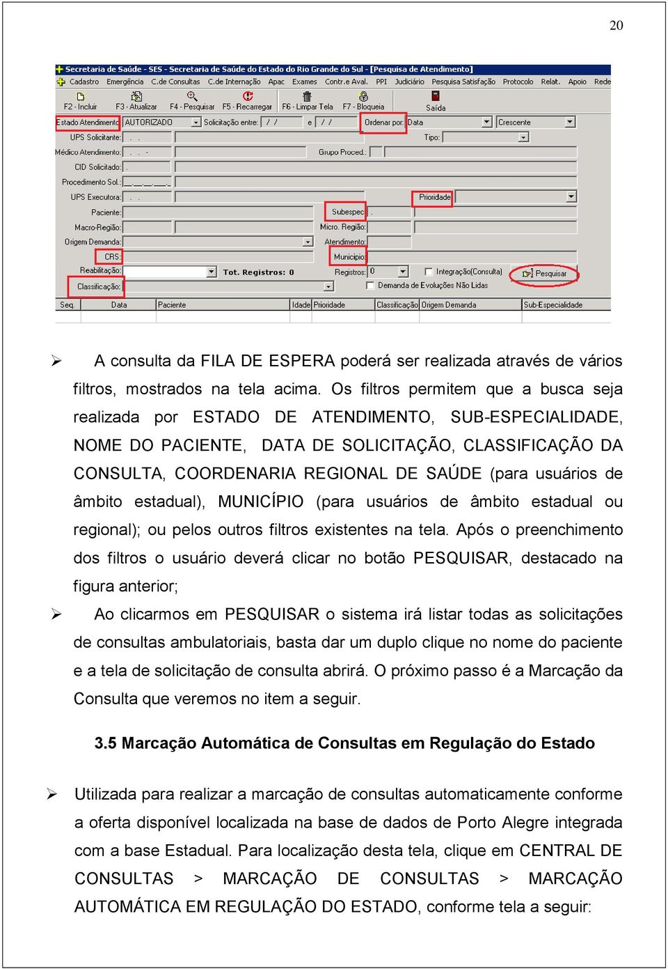 usuários de âmbito estadual), MUNICÍPIO (para usuários de âmbito estadual ou regional); ou pelos outros filtros existentes na tela.