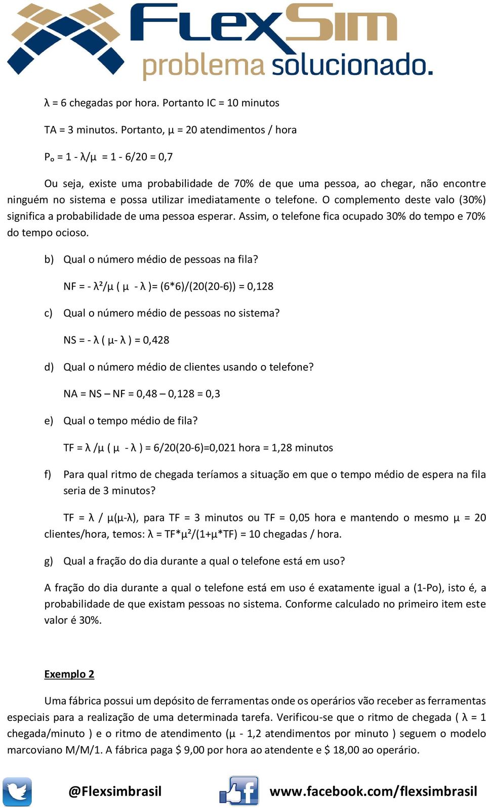 o telefone. O complemento deste valo (30%) significa a probabilidade de uma pessoa esperar. Assim, o telefone fica ocupado 30% do tempo e 70% do tempo ocioso.