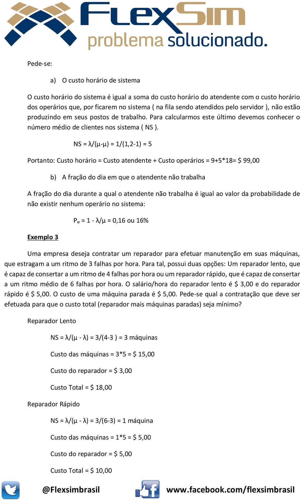 NS = λ/(μ-μ) = 1/(1,2-1) = 5 Portanto: Custo horário = Custo atendente + Custo operários = 9+5*18= $ 99,00 b) A fração do dia em que o atendente não trabalha A fração do dia durante a qual o