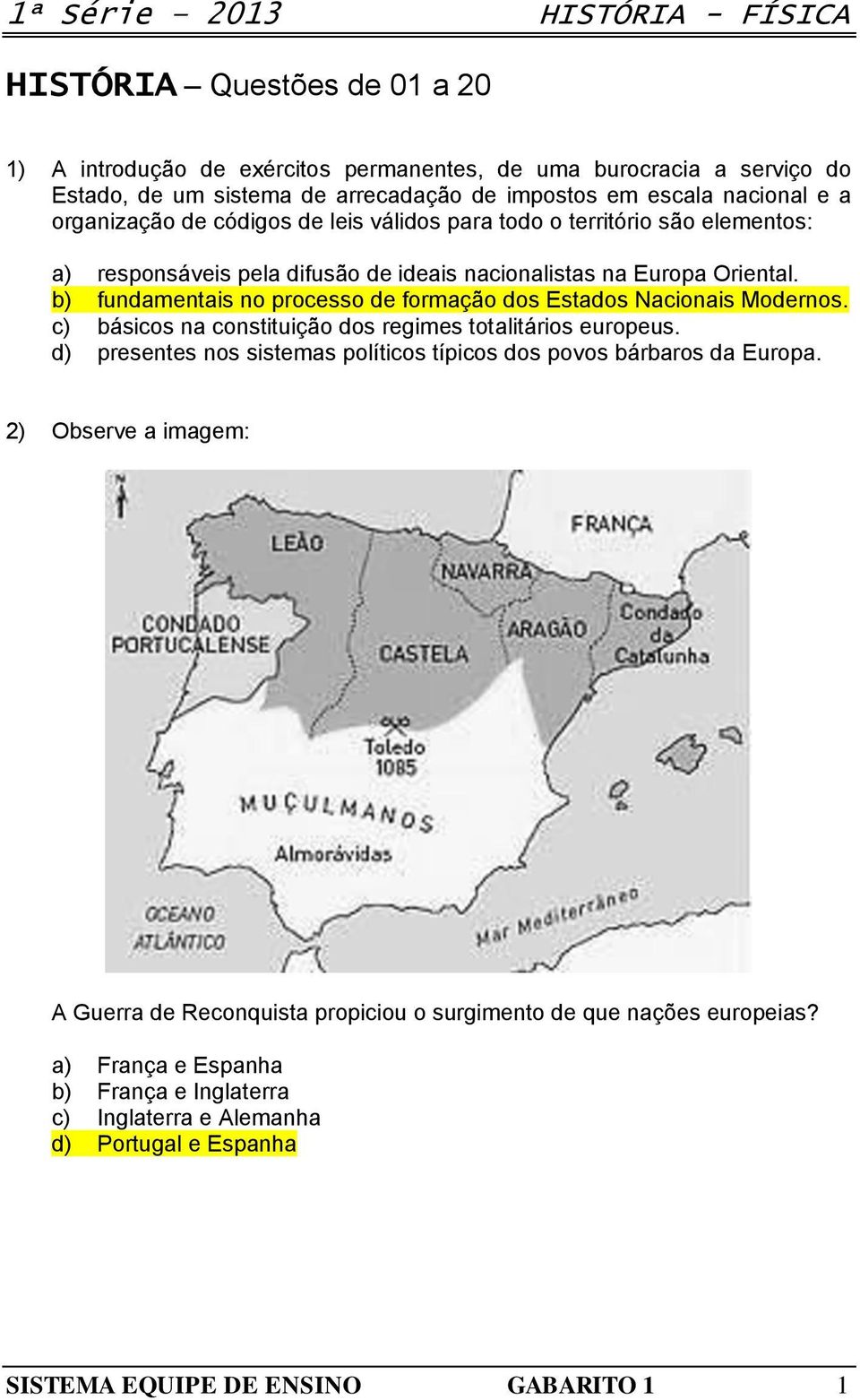 b) fundamentais no processo de formação dos Estados Nacionais Modernos. c) básicos na constituição dos regimes totalitários europeus.