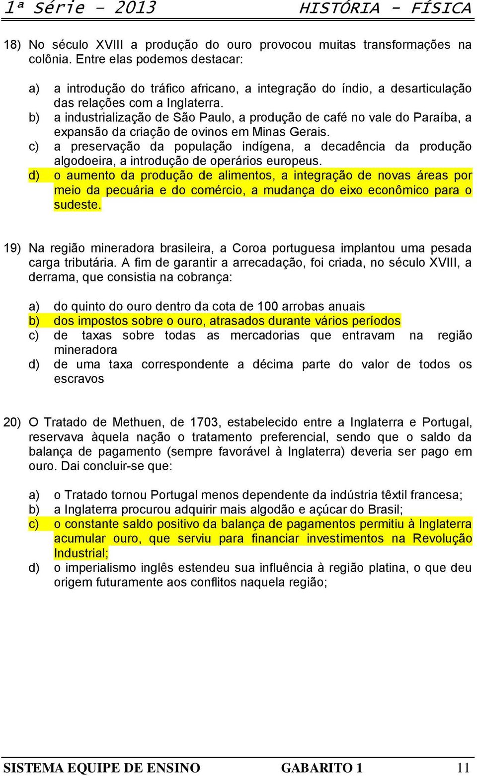 b) a industrialização de São Paulo, a produção de café no vale do Paraíba, a expansão da criação de ovinos em Minas Gerais.