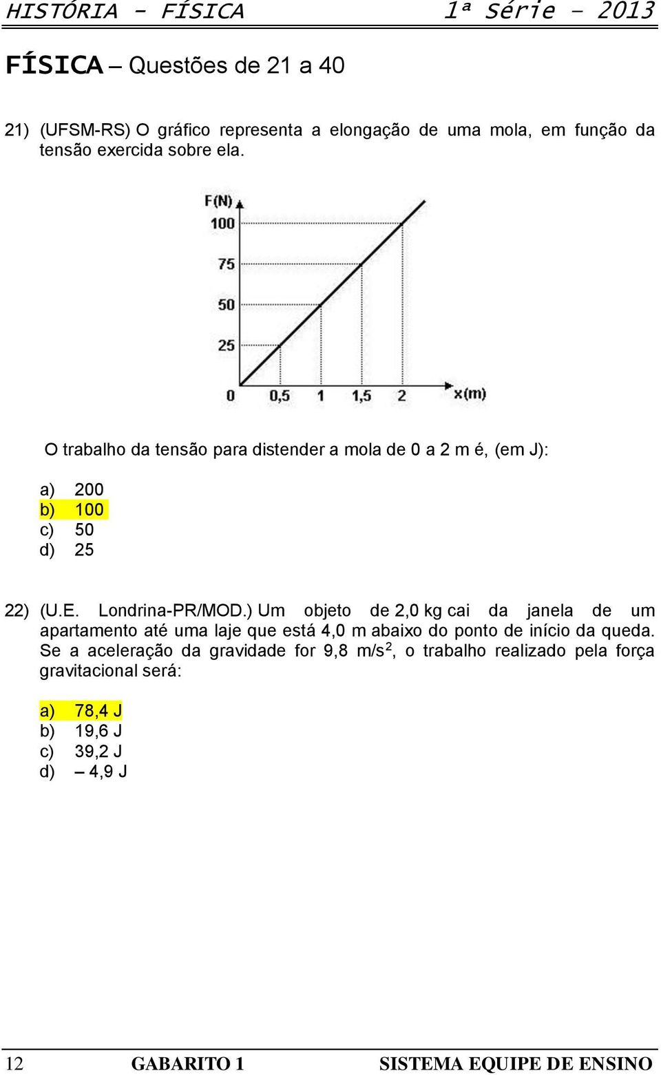 ) Um objeto de 2,0 kg cai da janela de um apartamento até uma laje que está 4,0 m abaixo do ponto de início da queda.