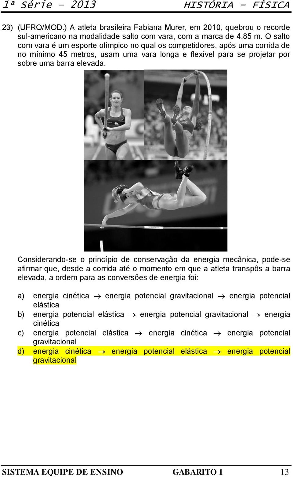 Considerando-se o princípio de conservação da energia mecânica, pode-se afirmar que, desde a corrida até o momento em que a atleta transpôs a barra elevada, a ordem para as conversões de energia foi: