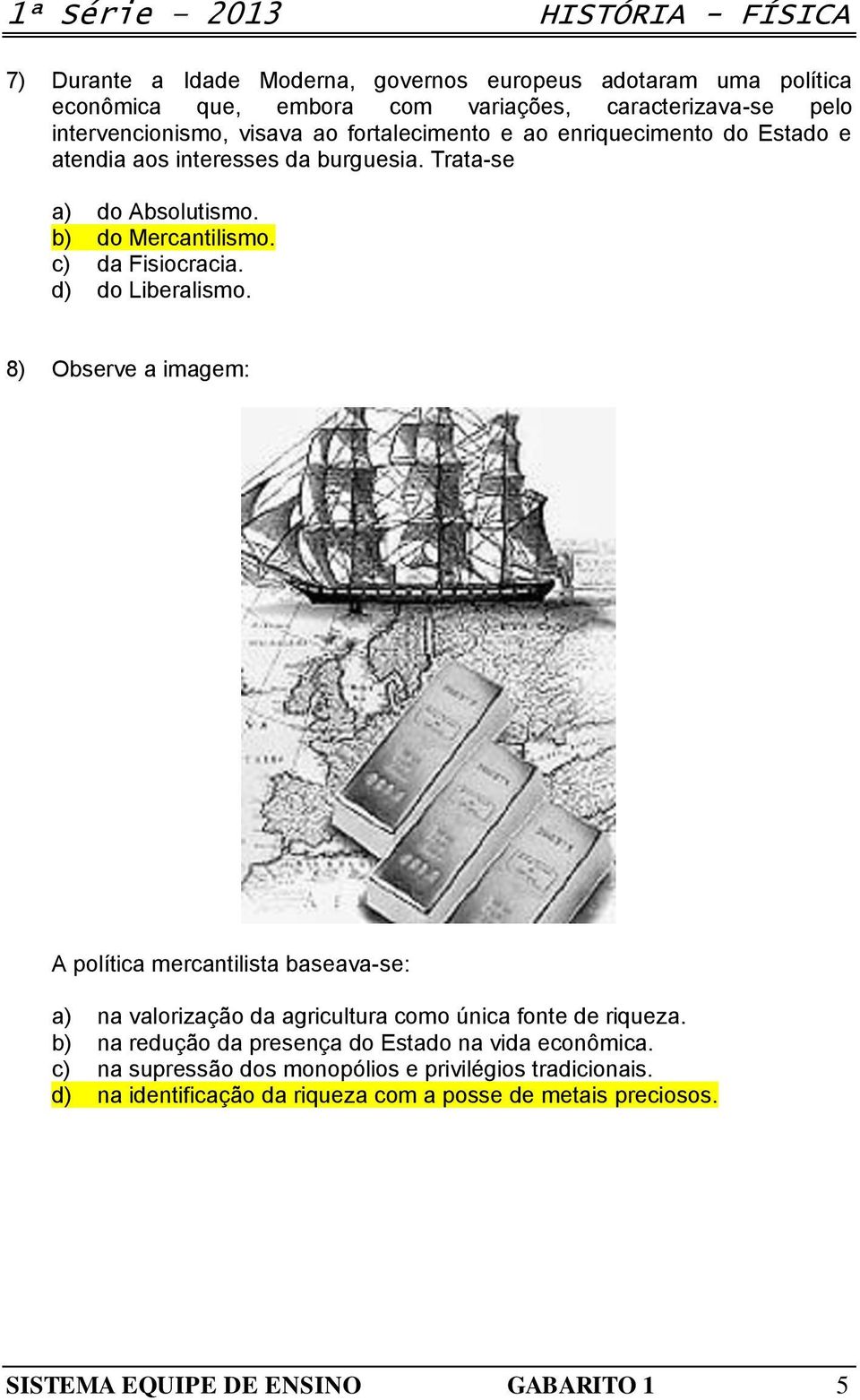 c) da Fisiocracia. d) do Liberalismo. 8) Observe a imagem: A política mercantilista baseava-se: a) na valorização da agricultura como única fonte de riqueza.