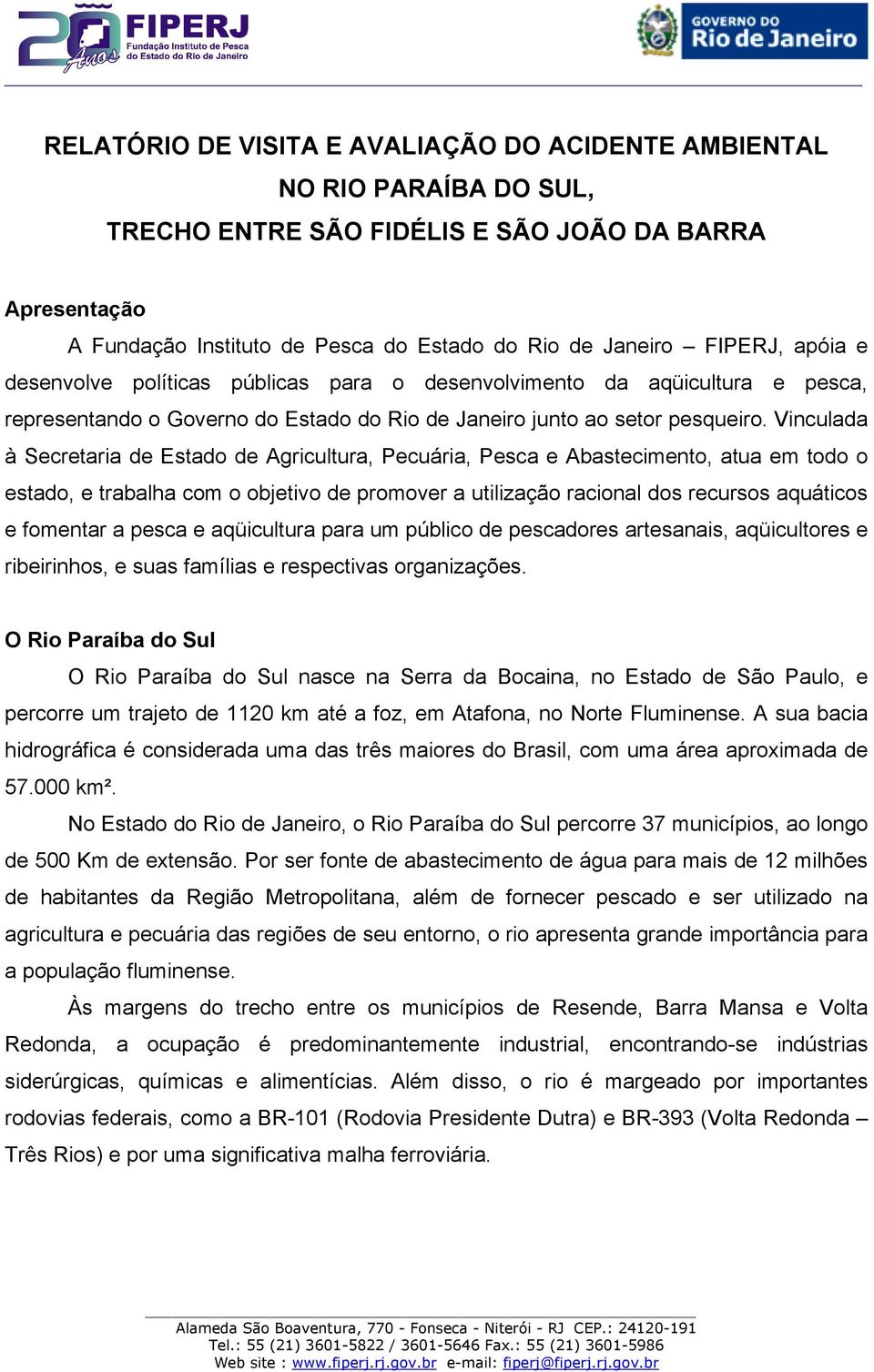 Vinculada à Secretaria de Estado de Agricultura, Pecuária, Pesca e Abastecimento, atua em todo o estado, e trabalha com o objetivo de promover a utilização racional dos recursos aquáticos e fomentar