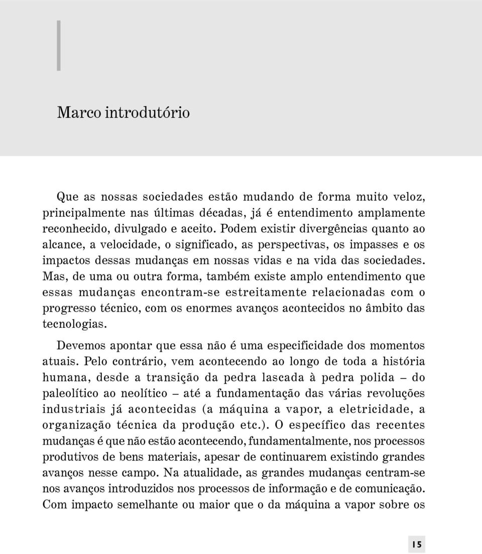 Mas, de uma ou outra forma, também existe amplo entendimento que essas mudanças encontram-se estreitamente relacionadas com o progresso técnico, com os enormes avanços acontecidos no âmbito das