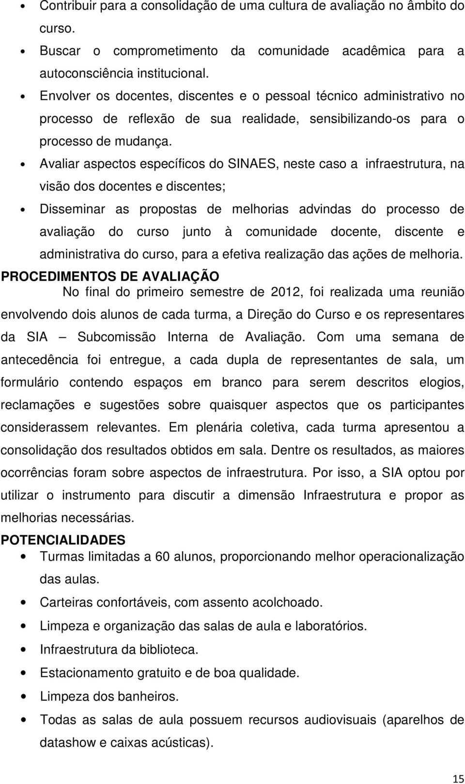 Avaliar aspectos específicos do SINAES, neste caso a infraestrutura, na visão dos docentes e discentes; Disseminar as propostas de melhorias advindas do processo de avaliação do curso junto à