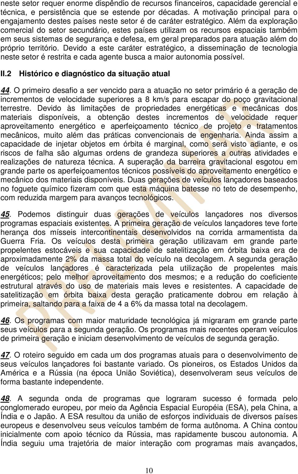 Além da exploração comercial do setor secundário, estes países utilizam os recursos espaciais também em seus sistemas de segurança e defesa, em geral preparados para atuação além do próprio