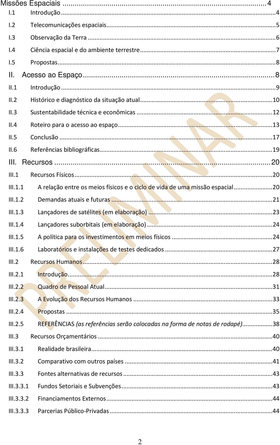 6 Referências bibliográficas... 19 III. Recursos... 20 III.1 Recursos Físicos... 20 III.1.1 A relação entre os meios físicos e o ciclo de vida de uma missão espacial... 20 III.1.2 Demandas atuais e futuras.