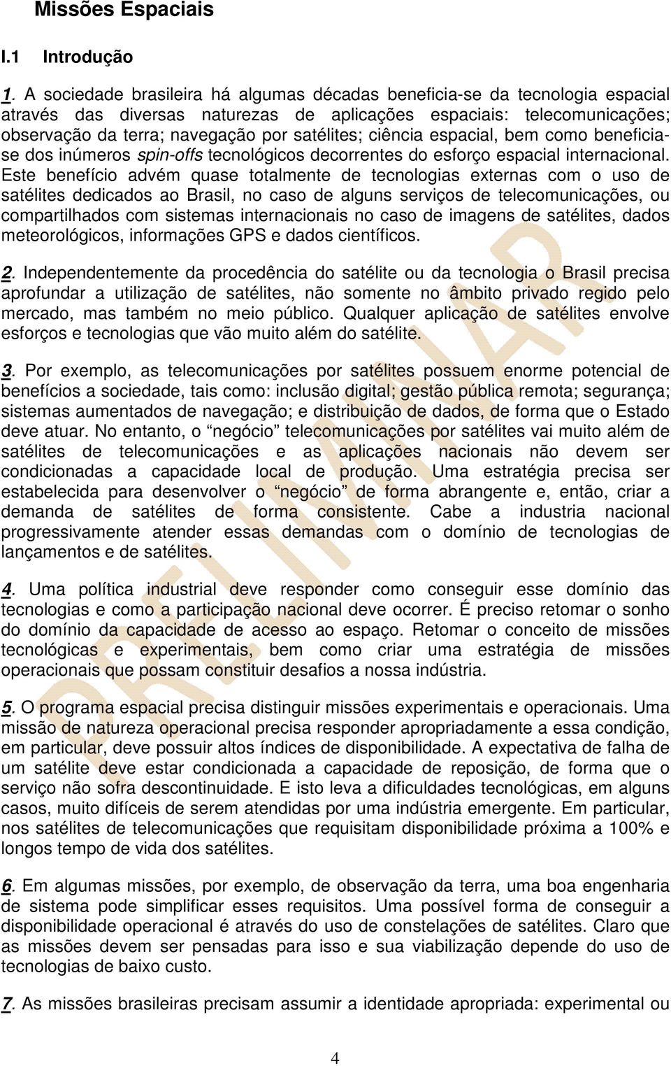 ciência espacial, bem como beneficiase dos inúmeros spin-offs tecnológicos decorrentes do esforço espacial internacional.