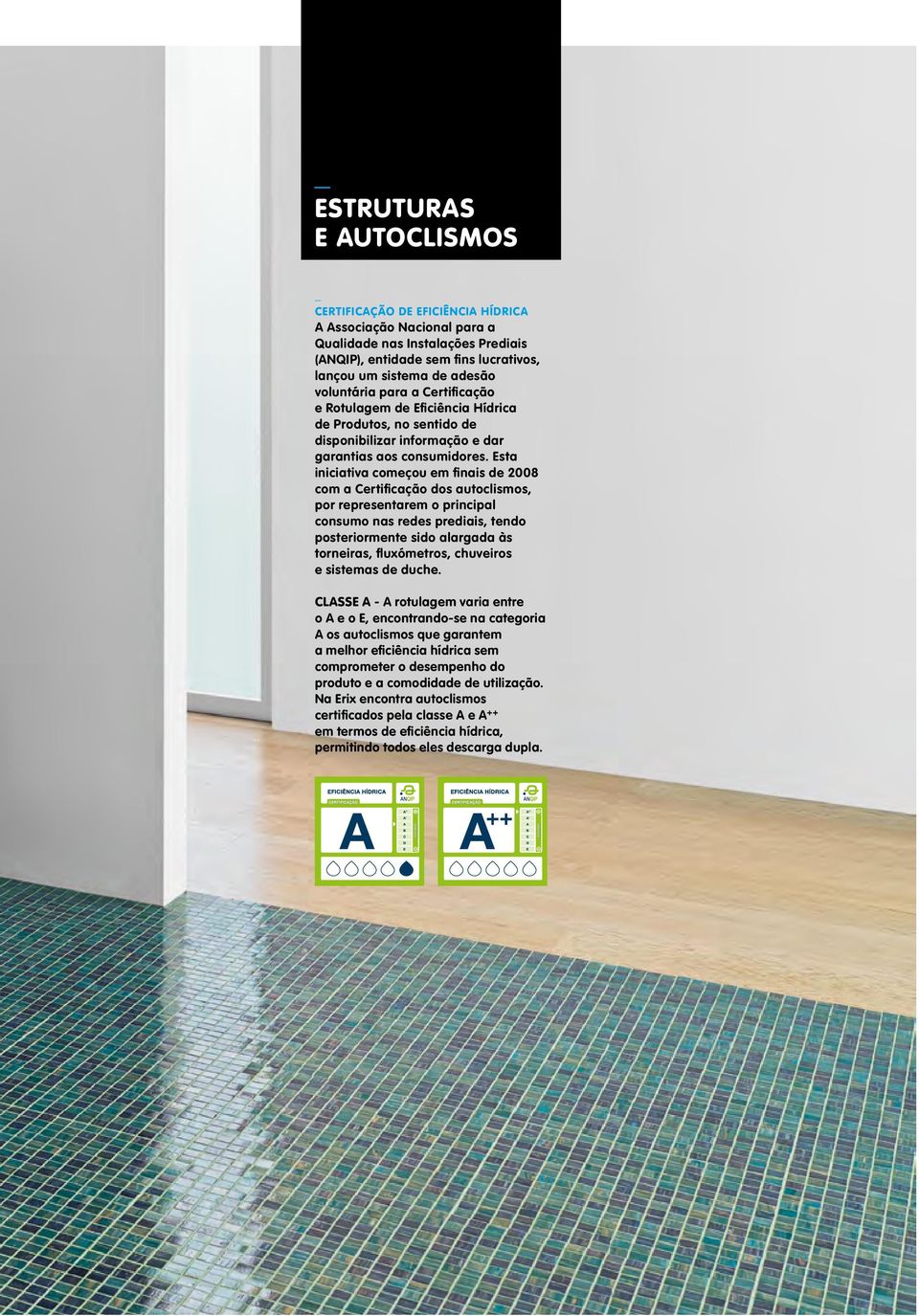 Esta iniciativa começou em finais de 2008 com a Certificação dos autoclismos, por representarem o principal consumo nas redes prediais, tendo posteriormente sido alargada às torneiras, fluxómetros,