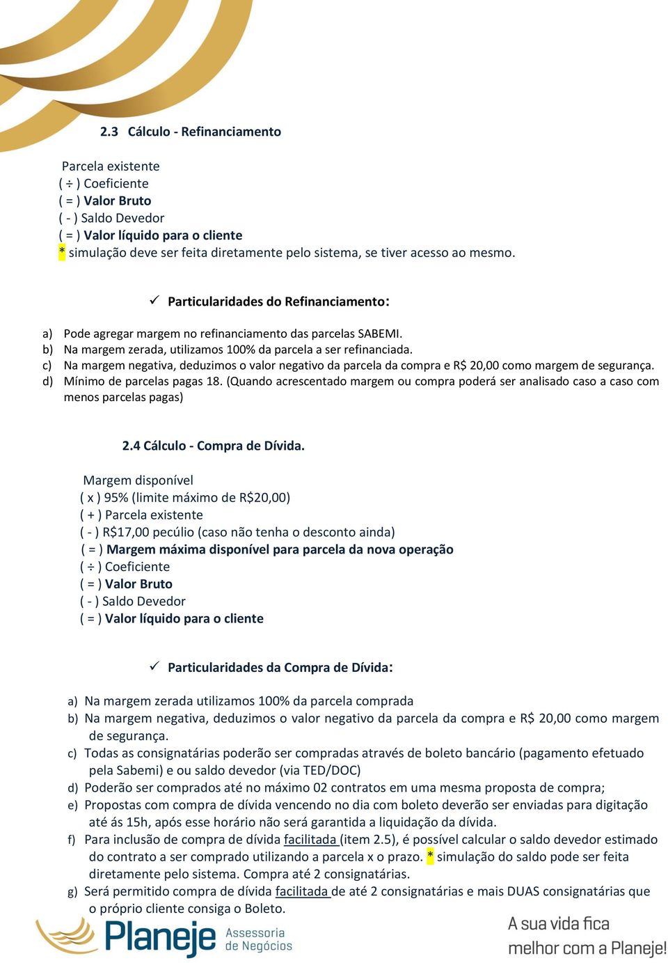 c) Na margem negativa, deduzimos o valor negativo da parcela da compra e R$ 20,00 como margem de segurança. d) Mínimo de parcelas pagas 18.