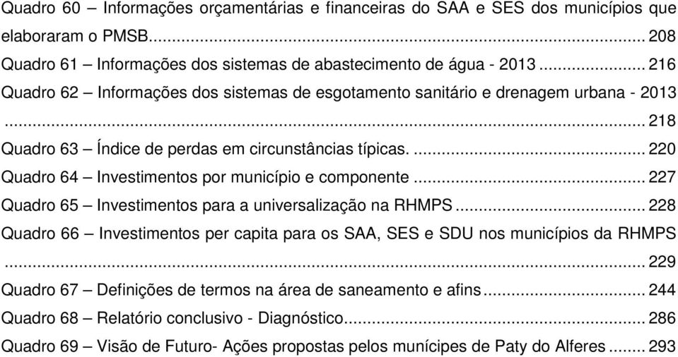 ... 220 Quadro 64 Investimentos por município e componente... 227 Quadro 65 Investimentos para a universalização na RHMPS.