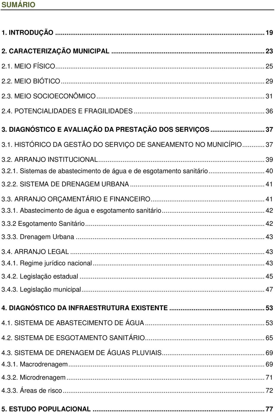 .. 40 3.2.2. SISTEMA DE DRENAGEM URBANA... 41 3.3. ARRANJO ORÇAMENTÁRIO E FINANCEIRO... 41 3.3.1. Abastecimento de água e esgotamento sanitário... 42 3.3.2 Esgotamento Sanitário... 42 3.3.3. Drenagem Urbana.