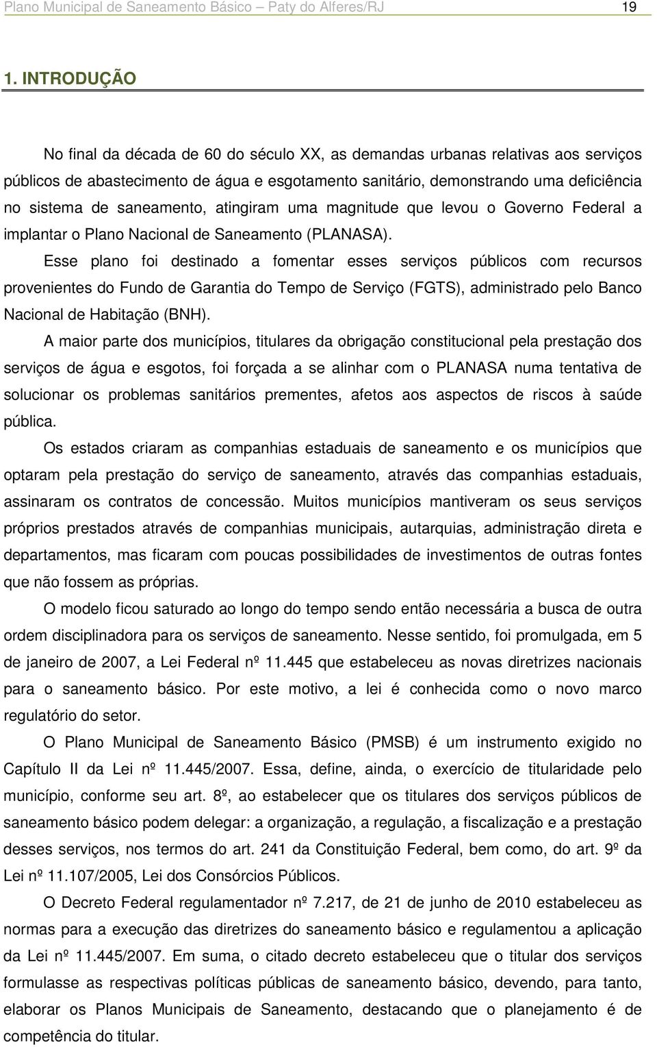 saneamento, atingiram uma magnitude que levou o Governo Federal a implantar o Plano Nacional de Saneamento (PLANASA).