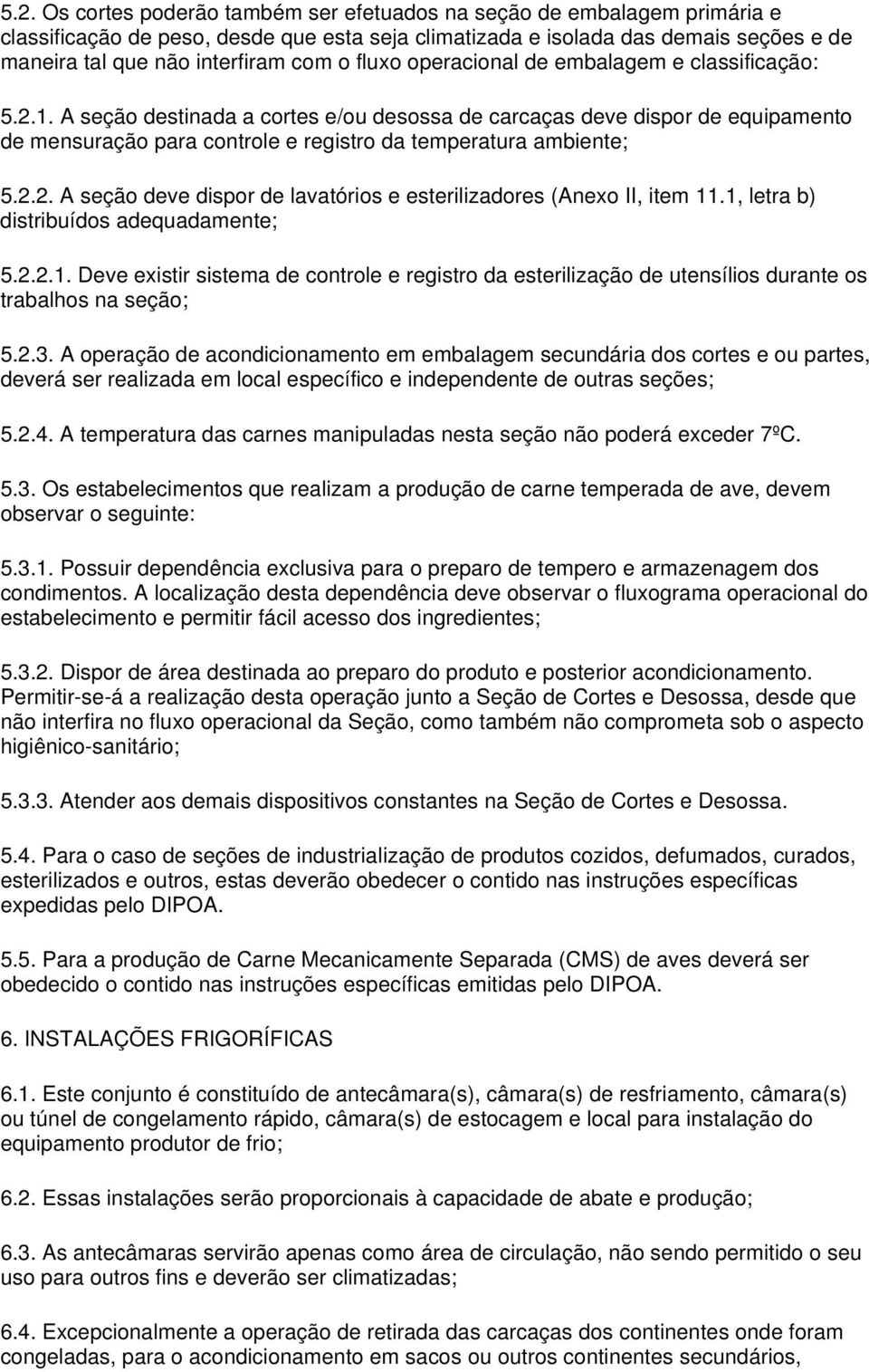 A seção destinada a cortes e/ou desossa de carcaças deve dispor de equipamento de mensuração para controle e registro da temperatura ambiente; 5.2.