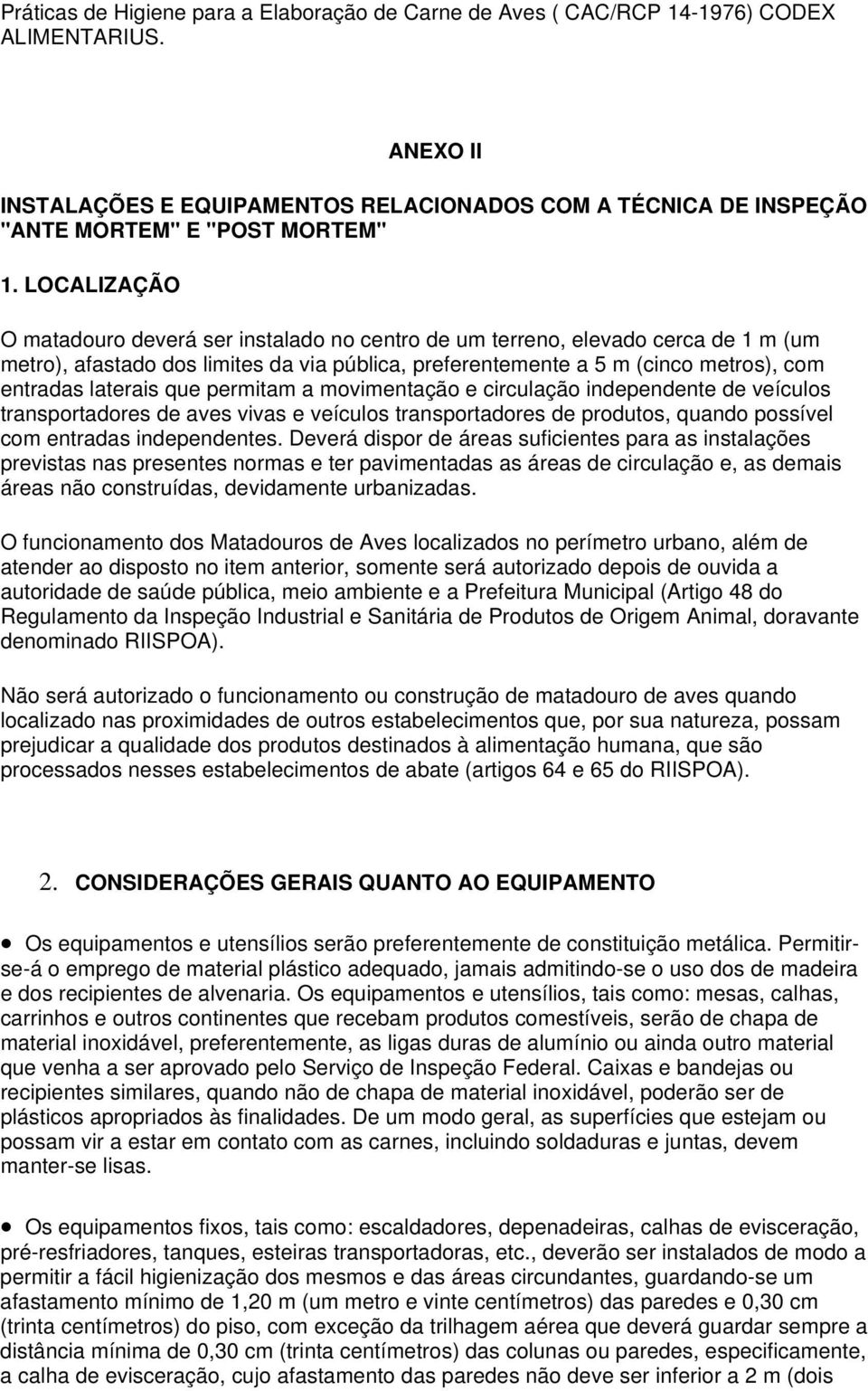 LOCALIZAÇÃO O matadouro deverá ser instalado no centro de um terreno, elevado cerca de 1 m (um metro), afastado dos limites da via pública, preferentemente a 5 m (cinco metros), com entradas laterais