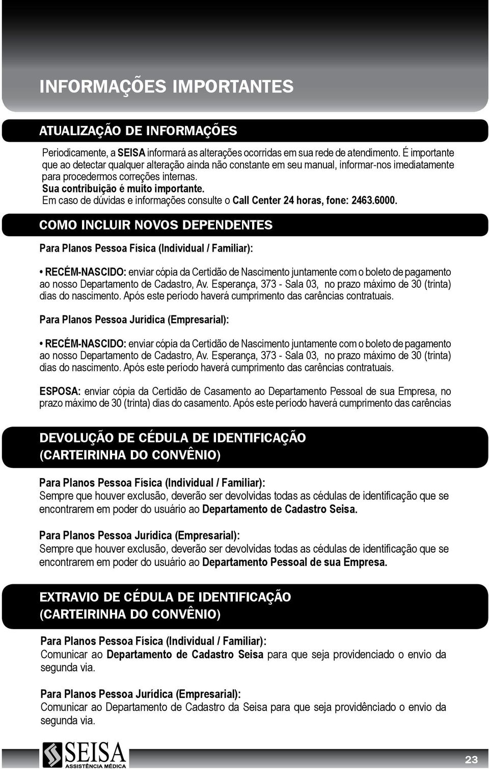 Em caso de dúvidas e informações consulte o Call Center 24 horas, fone: 2463.6000.