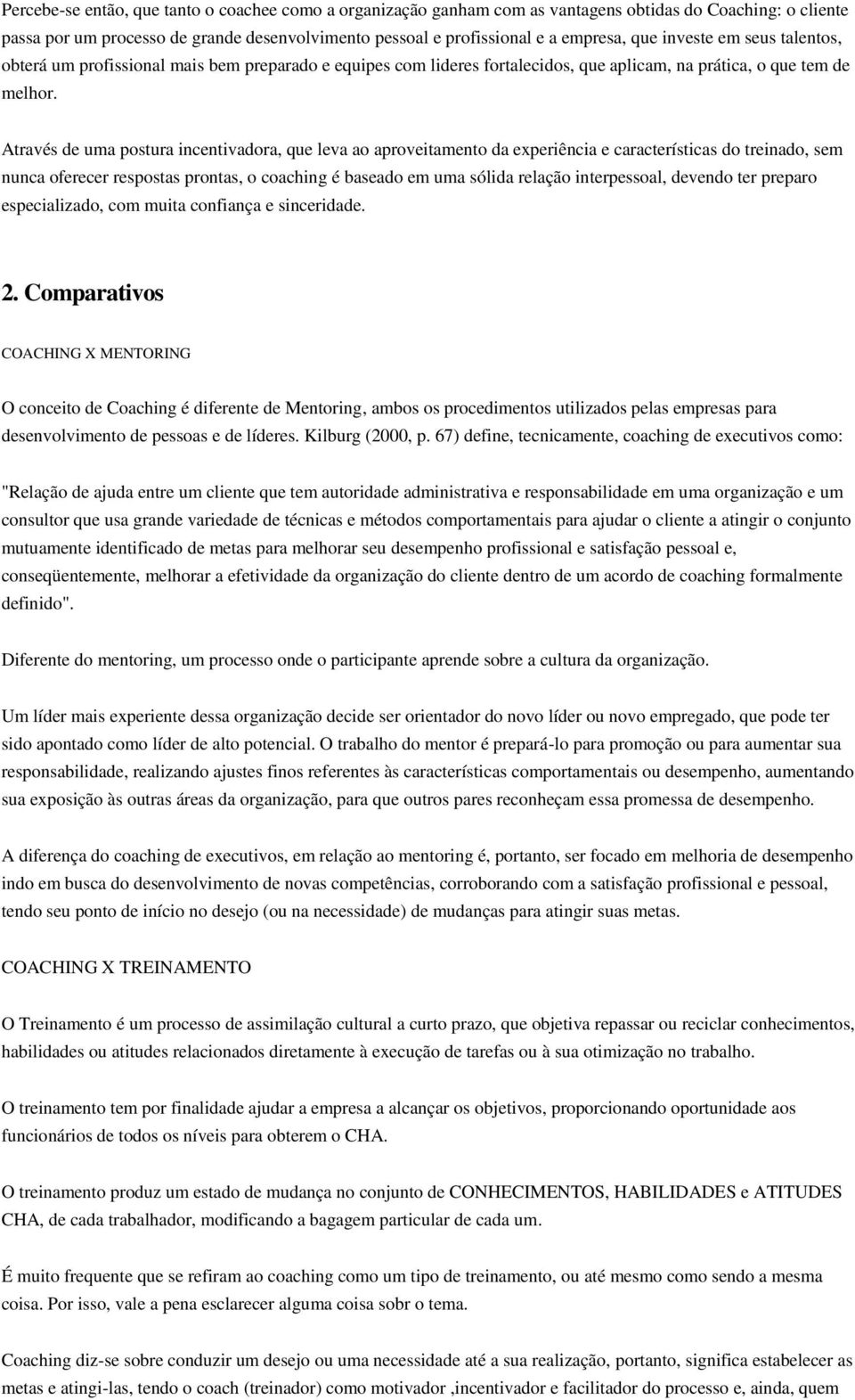 Através de uma postura incentivadora, que leva ao aproveitamento da experiência e características do treinado, sem nunca oferecer respostas prontas, o coaching é baseado em uma sólida relação