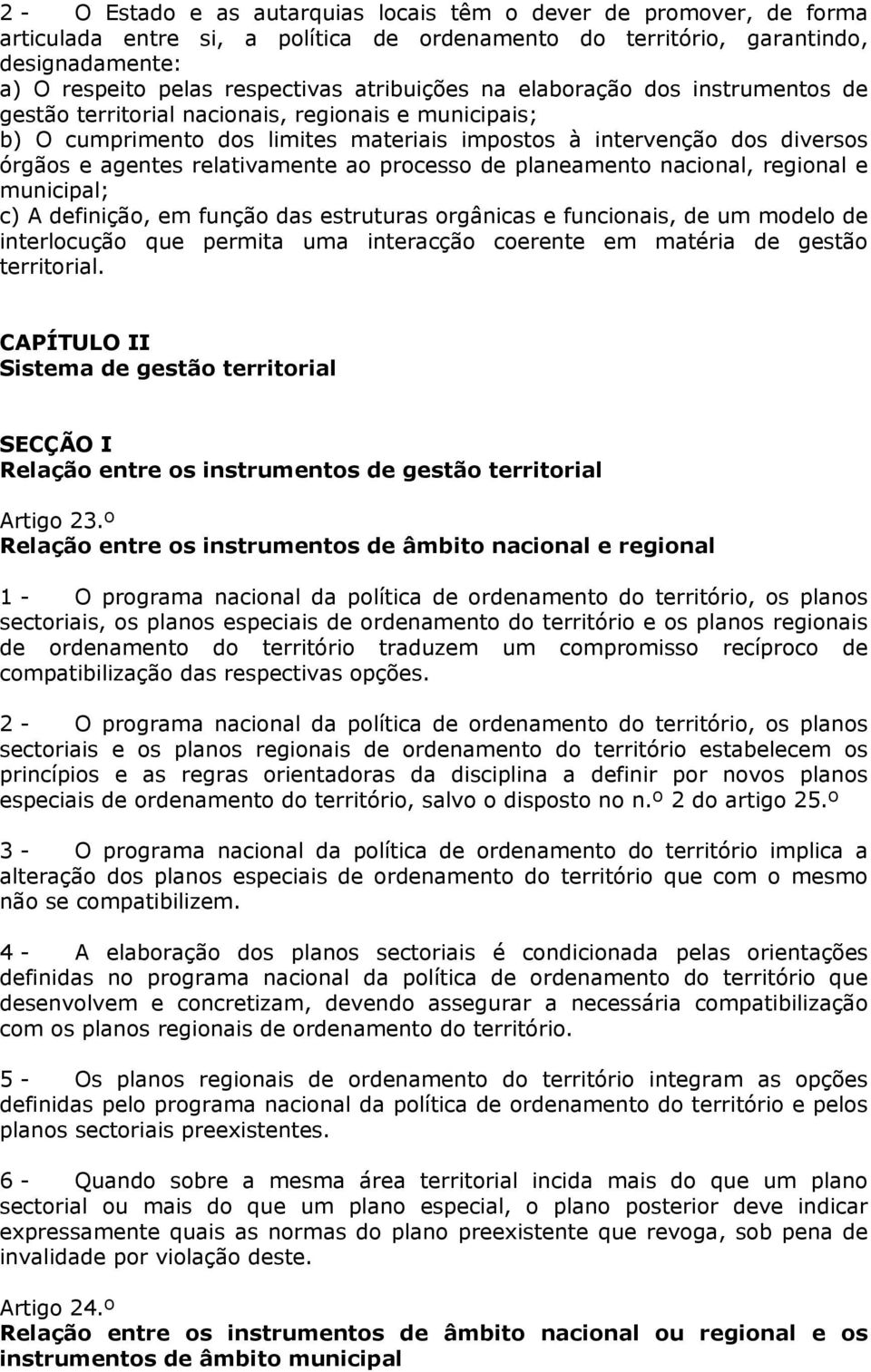 relativamente ao processo de planeamento nacional, regional e municipal; c) A definição, em função das estruturas orgânicas e funcionais, de um modelo de interlocução que permita uma interacção