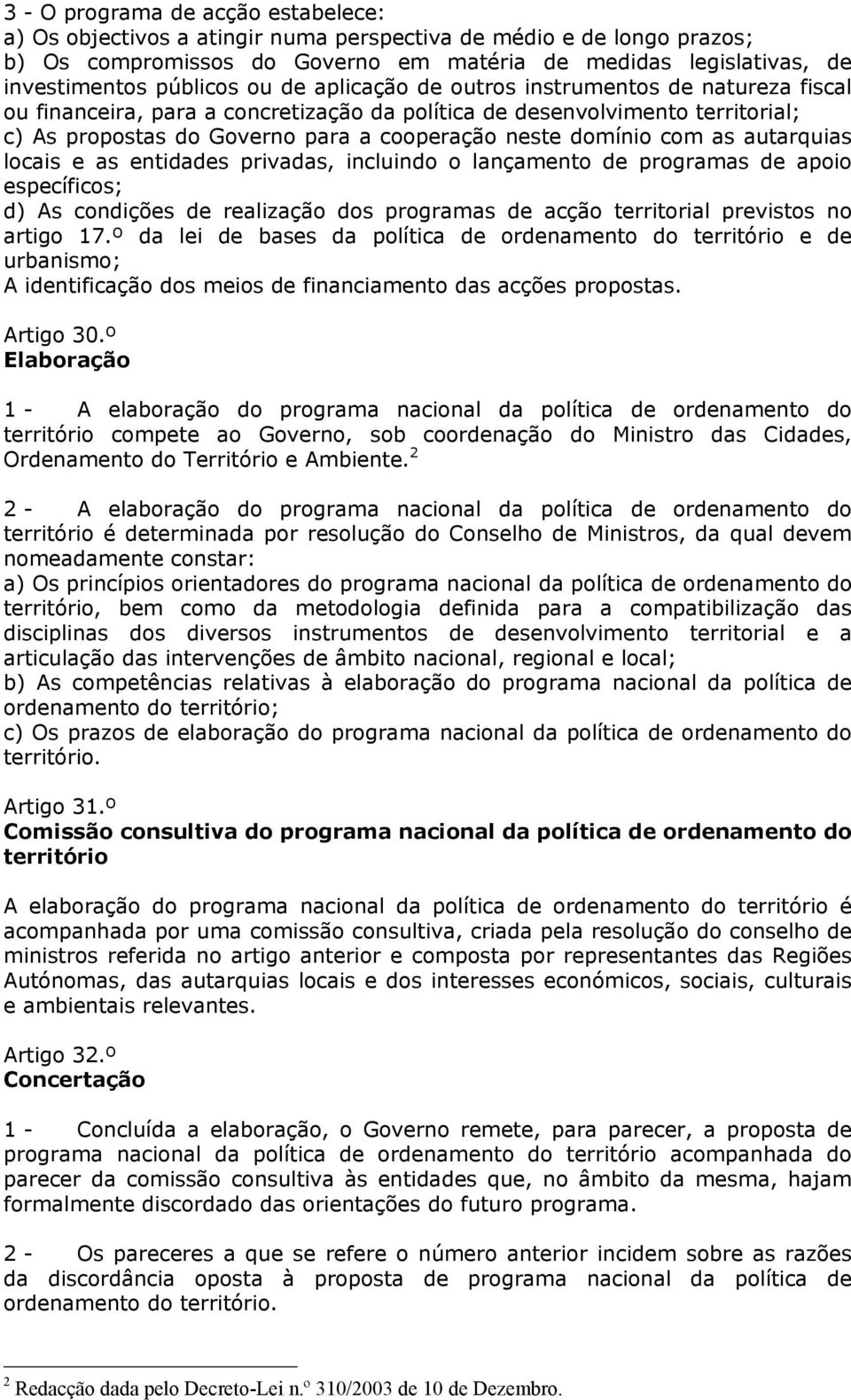 com as autarquias locais e as entidades privadas, incluindo o lançamento de programas de apoio específicos; d) As condições de realização dos programas de acção territorial previstos no artigo 17.