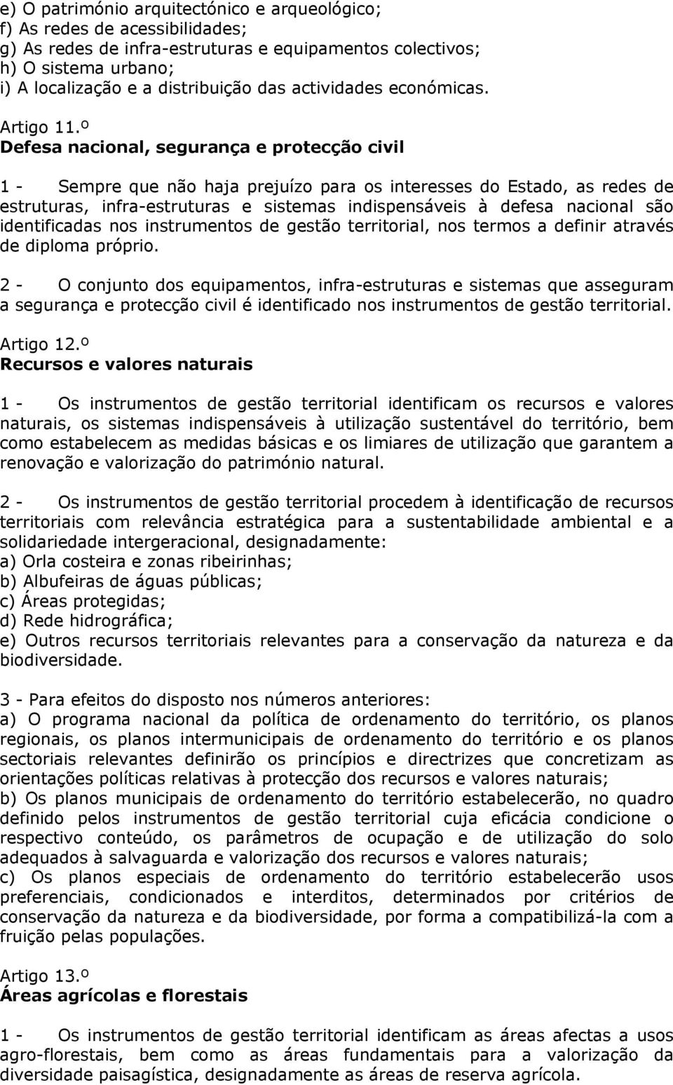 º Defesa nacional, segurança e protecção civil 1 - Sempre que não haja prejuízo para os interesses do Estado, as redes de estruturas, infra-estruturas e sistemas indispensáveis à defesa nacional são