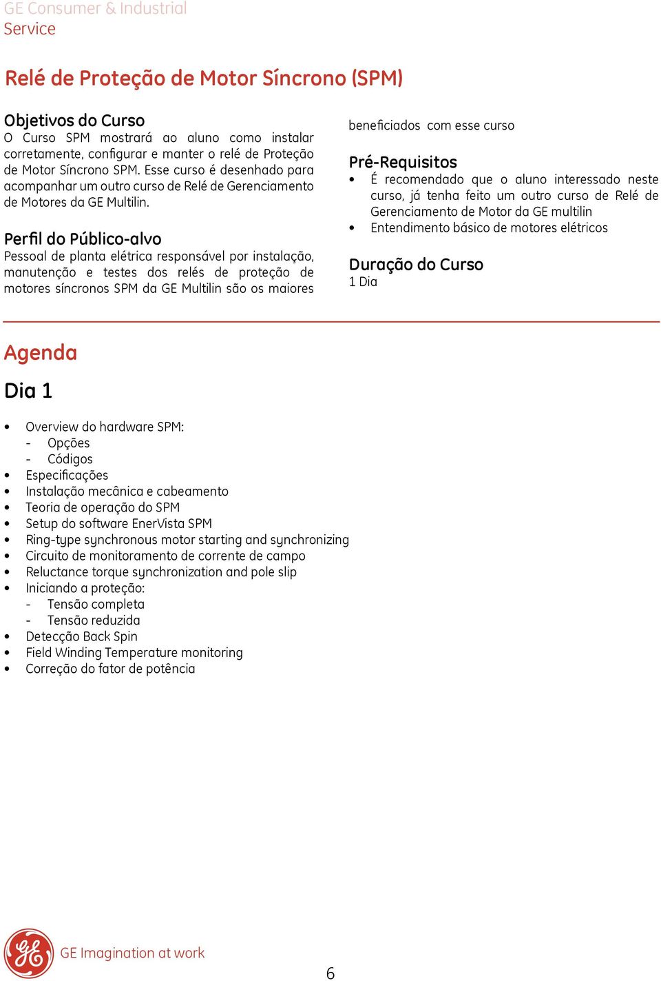 Perfil do Públicoalvo Pessoal de planta elétrica responsável por instalação, manutenção e testes dos relés de proteção de motores síncronos SPM da GE Multilin são os maiores beneficiados com esse