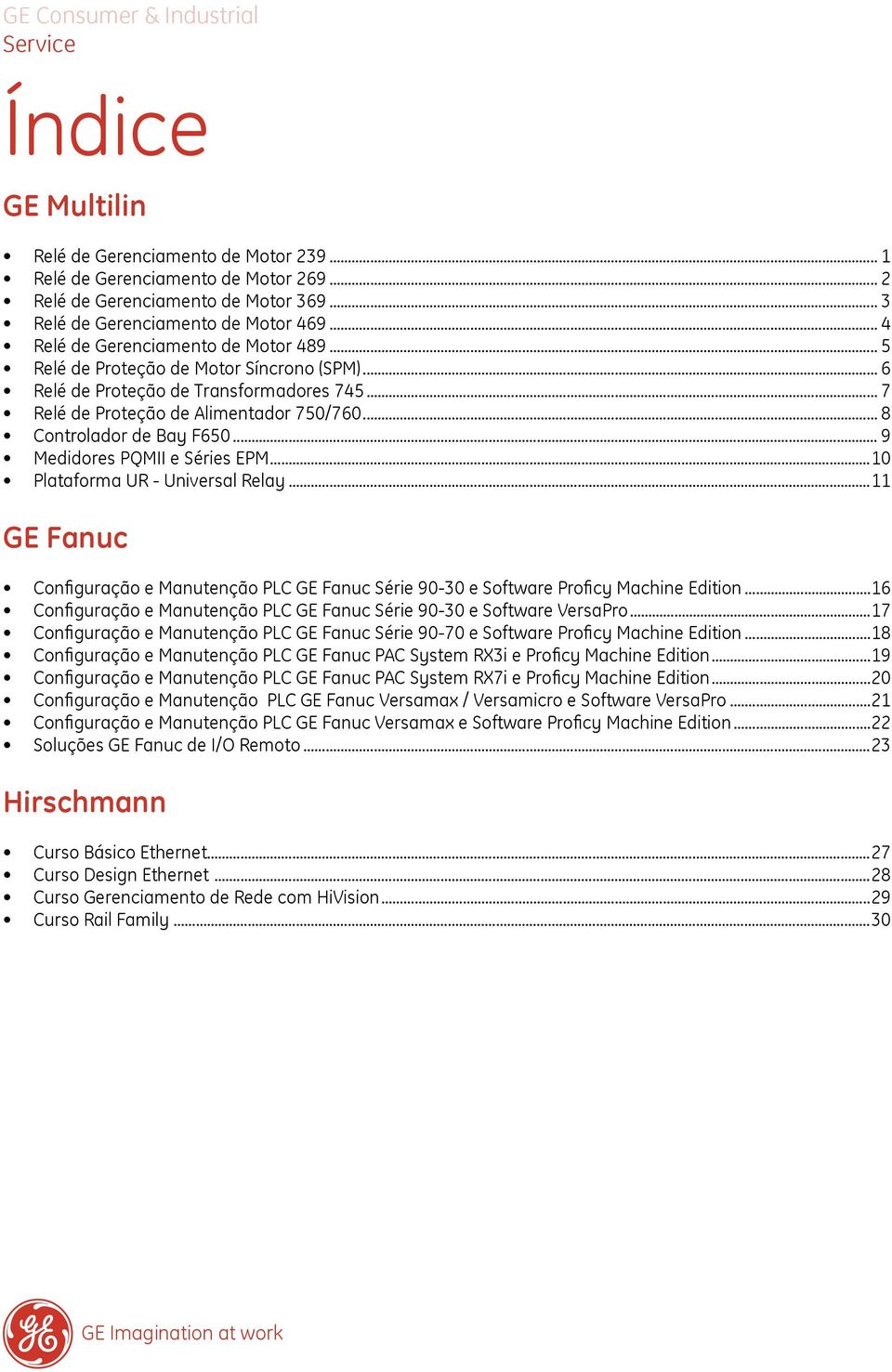 .. 8 Controlador de Bay F650... 9 Medidores PQMII e Séries EPM...10 Plataforma UR Universal Relay...11 GE Fanuc Configuração e Manutenção PLC GE Fanuc Série 9030 e Software Proficy Machine Edition.