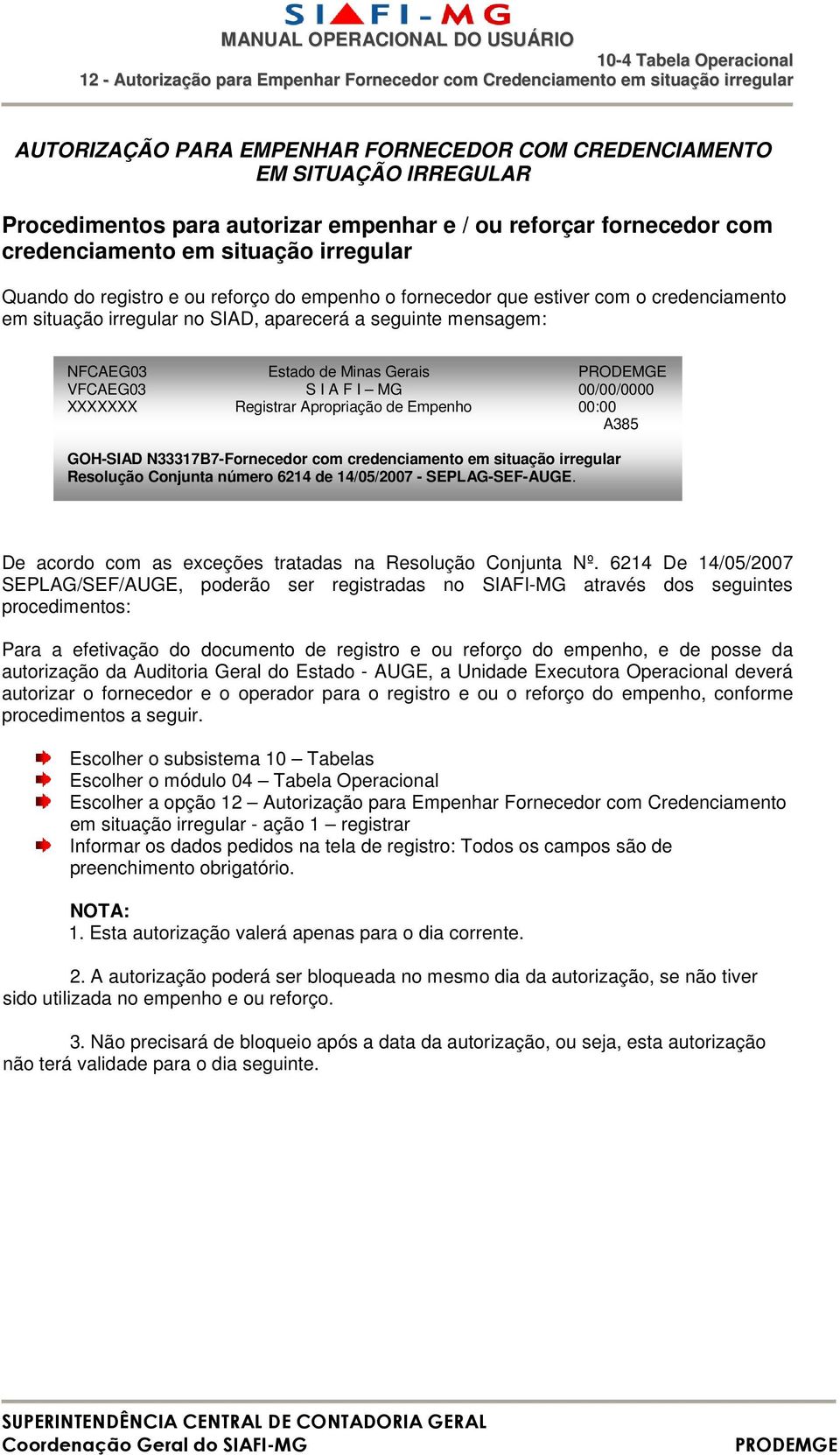 00/00/0000 XXXXXXX Registrar Apropriação de Empenho 00:00 GOH-SIAD N33317B7-Fornecedor com credenciamento em situação irregular Resolução Conjunta número 6214 de 14/05/2007 - SEPLAG-SEF-AUGE.