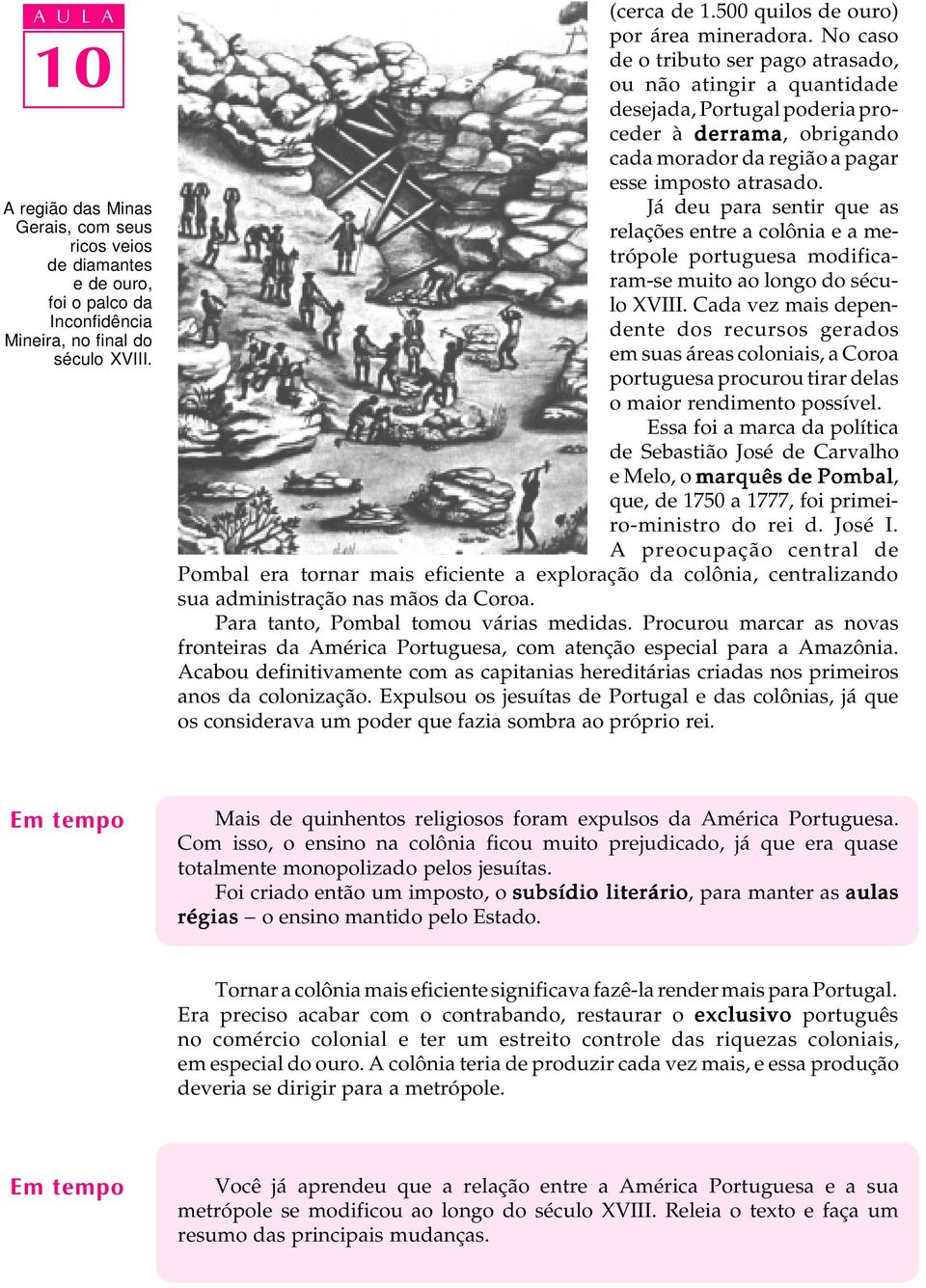 Já deu para sentir que as relações entre a colônia e a metrópole portuguesa modificaram-se muito ao longo do século XVIII.