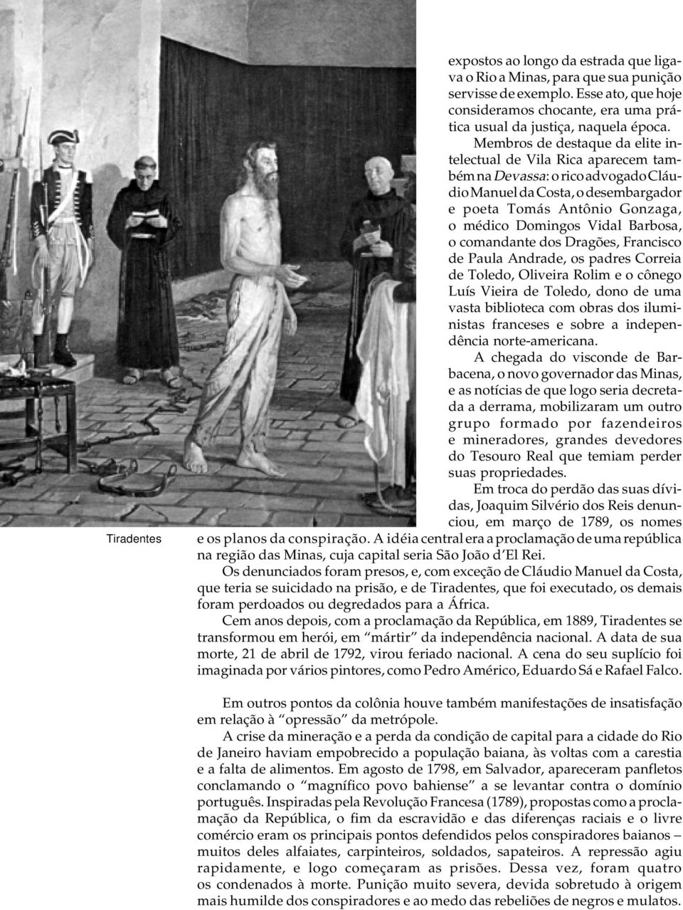 Membros de destaque da elite intelectual de Vila Rica aparecem também na Devassa: o rico advogado Cláudio Manuel da Costa, o desembargador e poeta Tomás Antônio Gonzaga, o médico Domingos Vidal