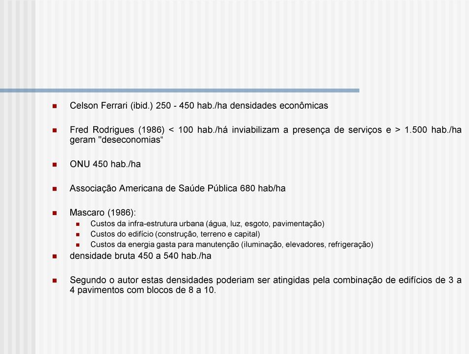 /ha Associação Americana de Saúde Pública 680 hab/ha Mascaro (1986): Custos da infra-estrutura urbana (água, luz, esgoto, pavimentação) Custos do