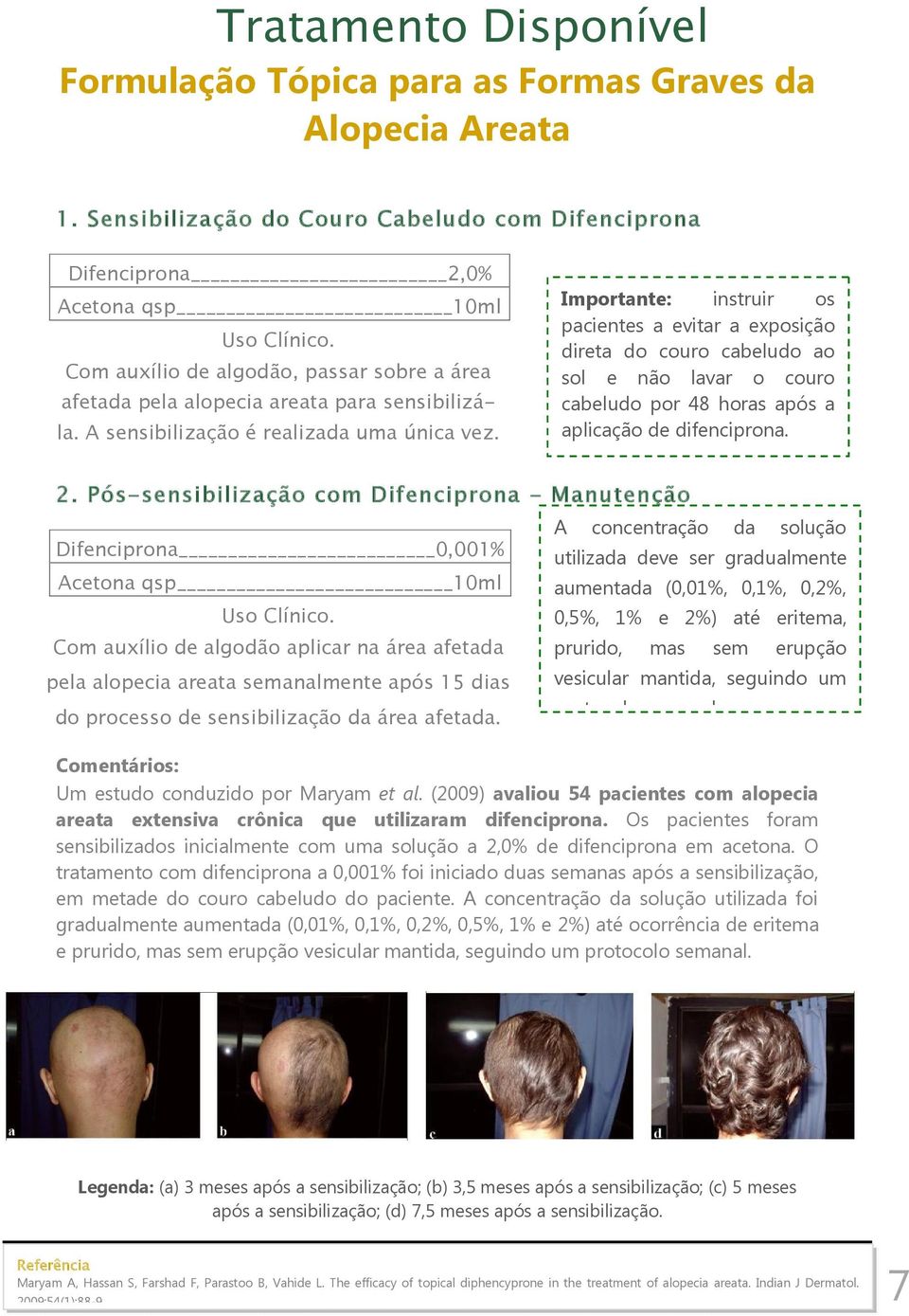 Importante: instruir os pacientes a evitar a exposição direta do couro cabeludo ao sol e não lavar o couro cabeludo por 48 horas após a aplicação de difenciprona. 2.