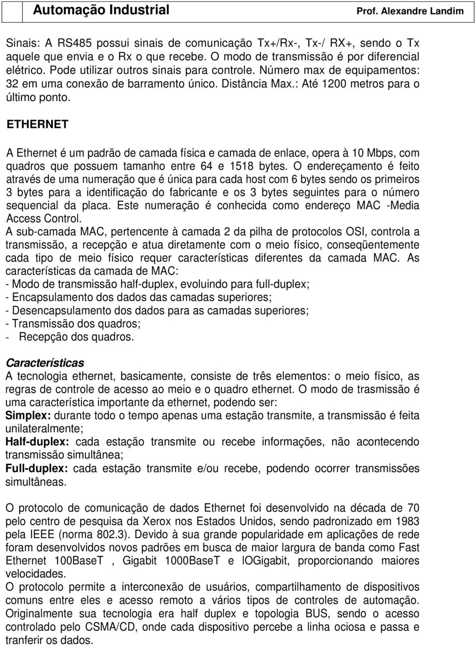 ETHERNET A Ethernet é um padrão de camada física e camada de enlace, opera à 10 Mbps, com quadros que possuem tamanho entre 64 e 1518 bytes.