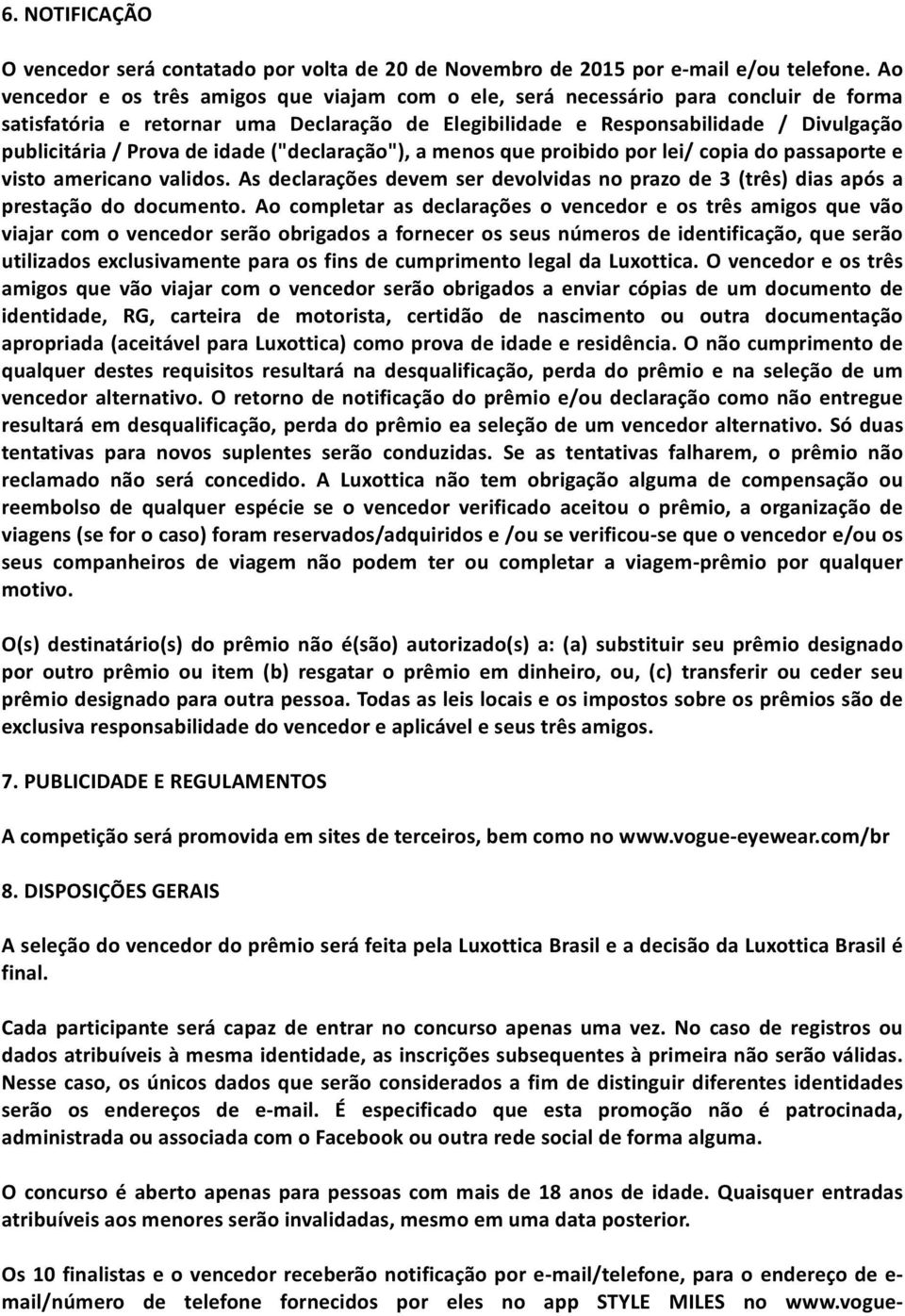 de idade ("declaração"), a menos que proibido por lei/ copia do passaporte e visto americano validos. As declarações devem ser devolvidas no prazo de 3 (três) dias após a prestação do documento.